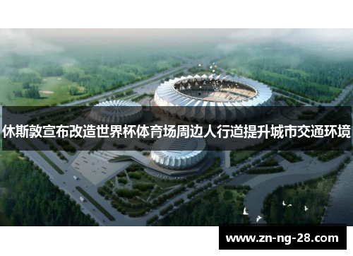 休斯敦宣布改造世界杯体育场周边人行道提升城市交通环境