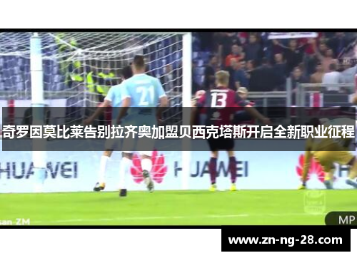 奇罗因莫比莱告别拉齐奥加盟贝西克塔斯开启全新职业征程 奇罗因莫比莱告别拉齐奥加盟贝西克塔斯开启全新职业征程